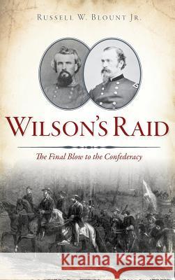 Wilson's Raid: The Final Blow to the Confederacy Russell W. Bloun 9781540228130 History Press Library Editions - książka