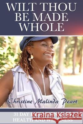 Wilt Thou Be Made Whole: 31 Day Devotional of Health and Wellness Christine Malinda Peart 9781946111999 Bk Royston Publishing - książka