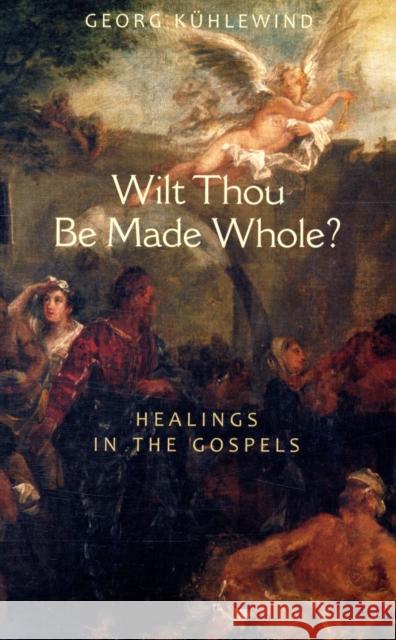Wilt Thou Be Made Whole?: Healing in the Gospels Georg Kuhlewind 9781584200574 SteinerBooks, Inc - książka