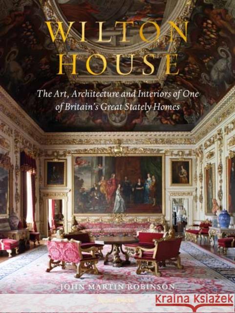 Wilton House: The Art, Architecture and Interiors of One of Britains Great Stately Homes John Martin Robinson William Pembroke 9780847870073 Rizzoli International Publications - książka