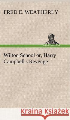 Wilton School or, Harry Campbell's Revenge Fred E Weatherly 9783849194895 tredition GmbH - książka