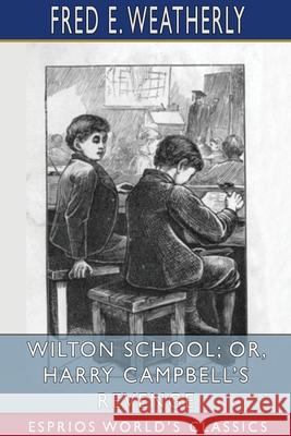 Wilton School; or, Harry Campbell's Revenge (Esprios Classics) Fred E. Weatherly 9781034488736 Blurb - książka