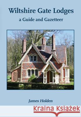 Wiltshire Gate Lodges: a Guide and Gazetteer James Holden 9781906978587 Hobnob Press - książka