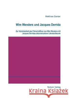 Wim Wenders und Jacques Derrida Ganter, Matthias 9783828884861 Tectum - Der Wissenschaftsverlag - książka