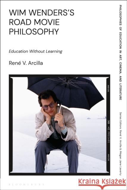 Wim Wenders's Road Movie Philosophy: Education Without Learning Ren Arcilla Megan Laverty Ren 9781350213807 Bloomsbury Academic - książka