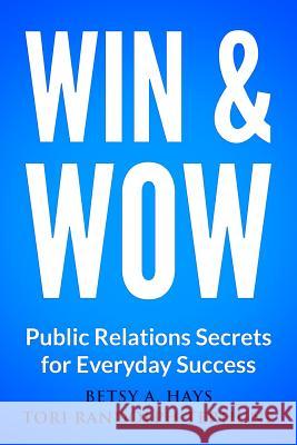Win & Wow: Public Relations Secrets for Everyday Success Betsy a. Hays Tori Randolph Terhune 9781497505247 Createspace - książka