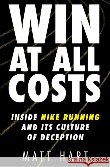 Win at All Costs: Inside Nike Running and Its Culture of Deception Matt Hart 9780062917775 Dey Street Books - książka