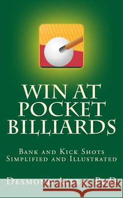 Win at Pocket Billiards: Bank and Kick Shots Simplified and Illustrated Desmond Alle 9781540506689 Createspace Independent Publishing Platform - książka
