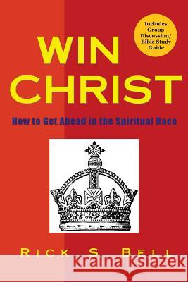 Win Christ: How to Get Ahead in the Spiritual Race Rick S. Bell 9781512337563 Createspace - książka