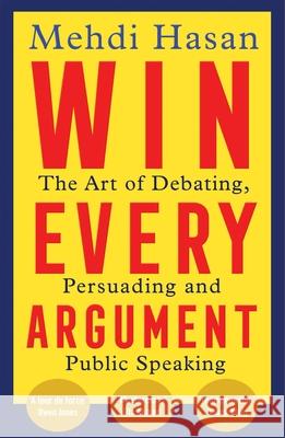 Win Every Argument: The Art of Debating, Persuading and Public Speaking Mehdi Hasan 9781529093629 Pan Macmillan - książka