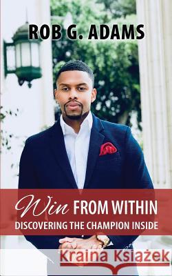 Win from Within: Discovering the Champion Inside Rob G. Adams 9781732072732 Rob G. Adams III - książka