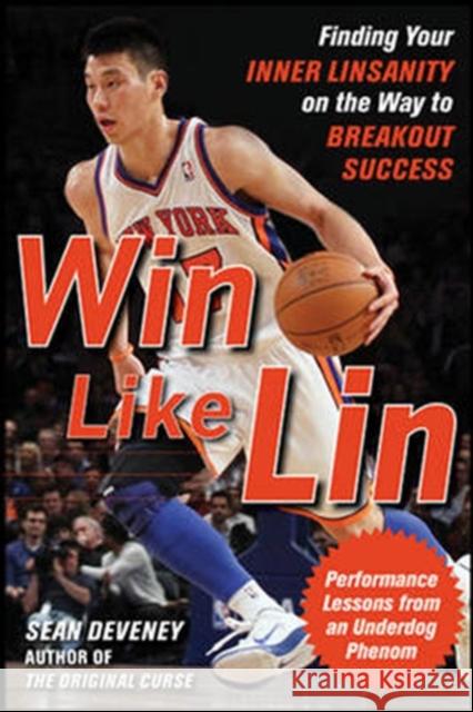 Win Like Lin: Finding Your Inner Linsanity on the Way to Breakout Success Sean Deveney 9780071803991 McGraw-Hill Professional Publishing - książka