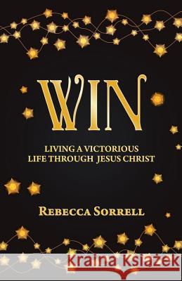 Win: Living a Victorious Life Through Jesus Christ Rebecca Sorrell 9781532063985 iUniverse - książka
