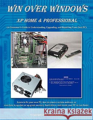 Win Over Windows, XP Home & Professional: A Consumers Guide to Understanding, Upgrading, and Repairing Your Own PC Kearney, Chazz 9781449068585 Authorhouse - książka