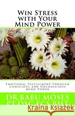 Win Stress With Your Mind Power: Emotional Fulfillment Through Conscious And Unconscious Mind Power Moses, Babu a. 9781496045362 Createspace Independent Publishing Platform - książka