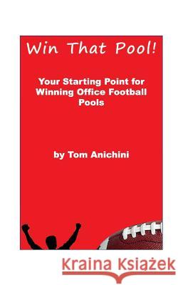 Win That Pool!: Your starting point for winning office football pools Anichini, Tom 9781724595744 Createspace Independent Publishing Platform - książka