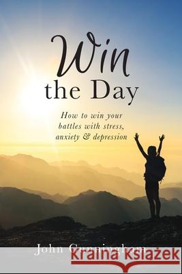 Win the Day: How to win your battles with stress, anxiety & depression Cunningham, John 9781737474746 Blurb - książka