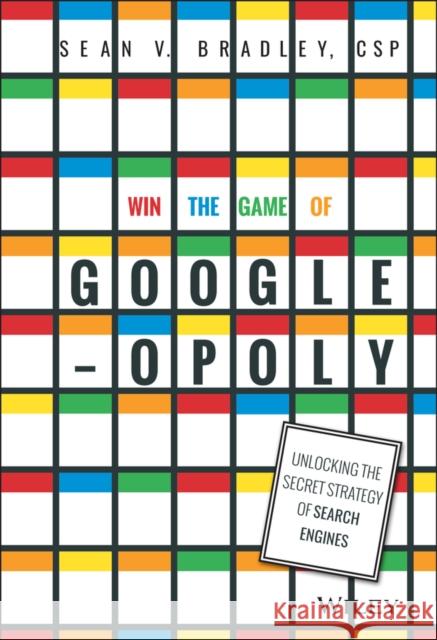 Win the Game of Googleopoly: Unlocking the Secret Strategy of Search Engines Bradley, Sean V. 9781119002581 John Wiley & Sons - książka