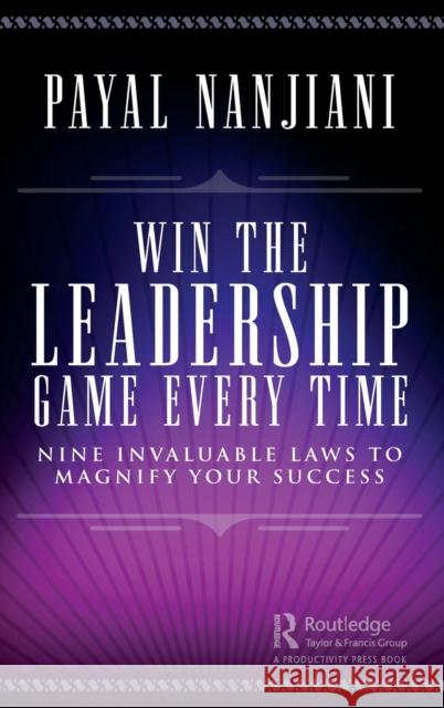 Win the Leadership Game Every Time: Nine Invaluable Laws to Magnify Your Success Nanjiani, Payal 9781032197548 Productivity Press - książka