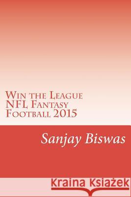 Win the League: NFL Fantasy Football 2015 Sanjay Biswas 9781515277965 Createspace Independent Publishing Platform - książka