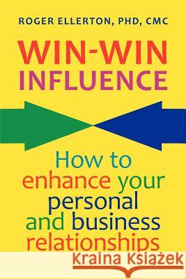 Win-Win Influence: How to Enhance Your Personal and Business Relationships (with NLP) Ellerton, Roger 9780978445249 Renewal Technologies, Incorporated - książka