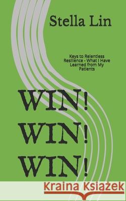 Win! Win! Win!: Keys to Relentless Resilience - What I Have Learned from My Patients Stella Lin 9781790135684 Independently Published - książka