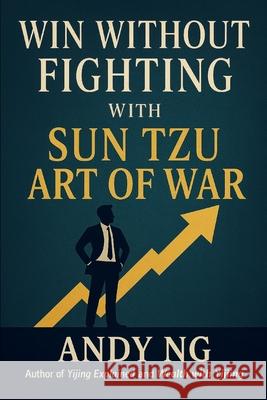 Win Without Fighting with Sun Tzu Art of War Andy Ng 9789819437993 Higher Profits Action Pte Ltd - książka