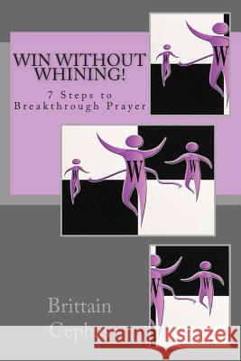 Win Without Whining!: 7 Steps to Breakthrough Prayer Brittain Cephas 9781493685516 Createspace - książka