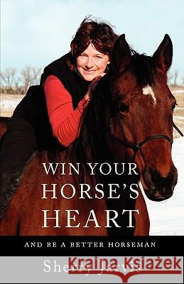 Win Your Horse's Heart: And Be a Better Horseman Jarvis, Sherry 9781595942890 Wingspan Press - książka
