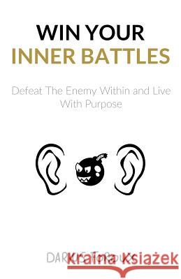 Win Your Inner Battles: Defeat The Enemy Within and Live With Purpose Foroux, Darius 9781543296396 Createspace Independent Publishing Platform - książka