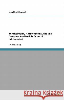 Winckelmann, Antikensehnsucht und Dresdner Antikenkäufe im 18. Jahrhundert Josephine Klingebeil 9783640386802 Grin Verlag - książka