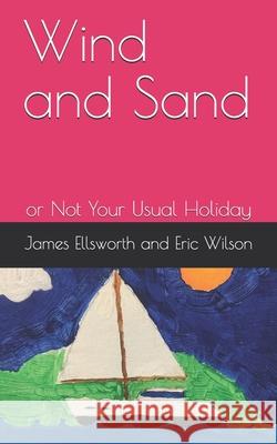 Wind and Sand: or Not Your Usual Holiday Eric Wilson Eric Wilson James Ellsworth 9780995851733 Wordsworth Writing Services - książka