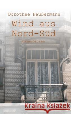 Wind aus Nord-Süd: Romanfetzen Häußermann, Dorothee 9783749772889 Tredition Gmbh - książka