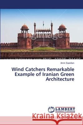 Wind Catchers Remarkable Example of Iranian Green Architecture Saeidian Amin 9783659640872 LAP Lambert Academic Publishing - książka