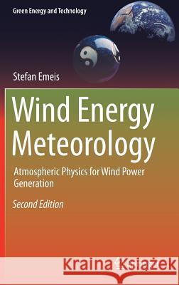 Wind Energy Meteorology: Atmospheric Physics for Wind Power Generation Emeis, Stefan 9783319728582 Springer - książka