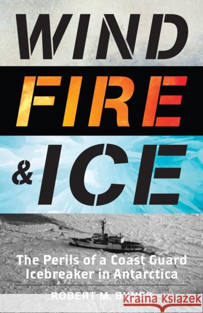 Wind, Fire, and Ice: The Perils of a Coast Guard Icebreaker in Antarctica Bunes, Robert M. 9781493060344 Lyons Press - książka