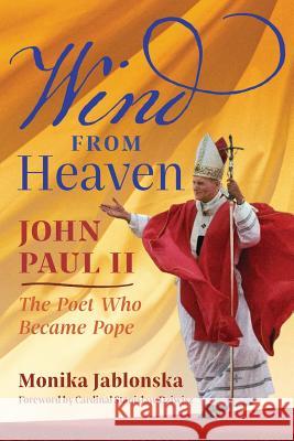 Wind From Heaven: John Paul II-The Poet Who Became Pope Monika Jablonska, Krzysztof Dybciak, Cardinal Stanislaw Dziwisz 9781621383031 Angelico Press - książka