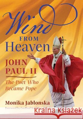 Wind From Heaven: John Paul II-The Poet Who Became Pope Monika Jablonska, Krzysztof Dybciak, Cardinal Stanislaw Dziwisz 9781621383048 Angelico Press - książka