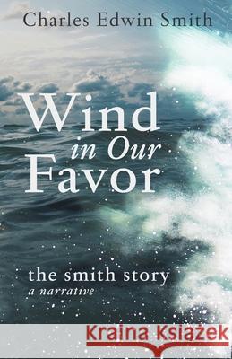 Wind in Our Favor: The Smith Story Michael C. Smith Charles Edwin Smith 9781671668294 Independently Published - książka