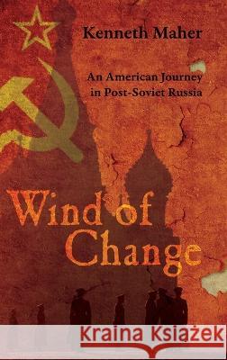 Wind of Change: An American Journey in Post-Soviet Russia Kenneth Maher 9798885906883 Palmetto Publishing - książka