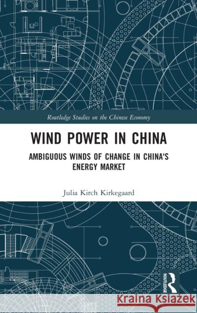 Wind Power in China: Ambiguous Winds of Change in China's Energy Market Julia Kirkegaard 9780415787116 Routledge - książka