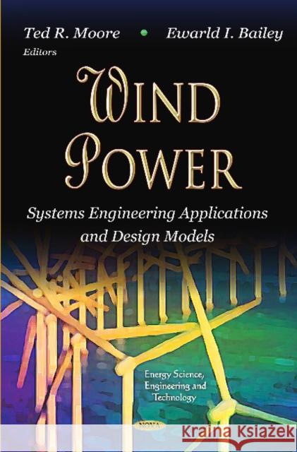 Wind Power: Systems Engineering Applications & Design Models Ted R Moore, Ewarld I Bailey 9781620817872 Nova Science Publishers Inc - książka