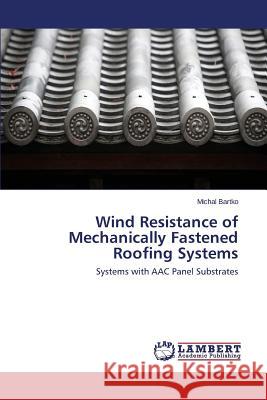 Wind Resistance of Mechanically Fastened Roofing Systems Bartko Michal 9783659403699 LAP Lambert Academic Publishing - książka
