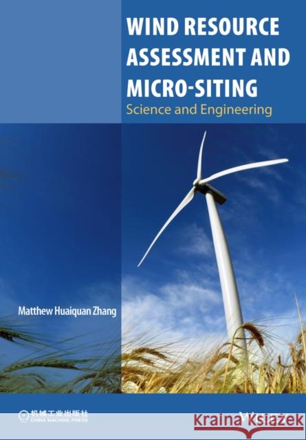 Wind Resource Assessment and Micro-Siting: Science and Engineering Zhang, Matthew Huaiquan 9781118900109 John Wiley & Sons - książka