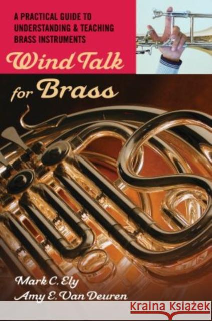 Wind Talk for Brass: A Practical Guide to Understanding and Teaching Brass Instruments Ely, Mark C. 9780195329247 Oxford University Press, USA - książka