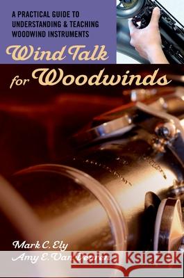 Wind Talk for Woodwinds: A Practical Guide to Understanding and Teaching Woodwind Instruments Ely, Mark C. 9780195329254 Oxford University Press, USA - książka