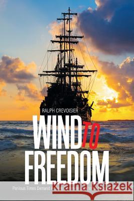 Wind to Freedom: Perilous Times Demand Actions Commensurate to the Degree of Peril Ralph Crevoisier 9781984541840 Xlibris Us - książka