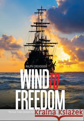 Wind to Freedom: Perilous Times Demand Actions Commensurate to the Degree of Peril Ralph Crevoisier 9781984541857 Xlibris Us - książka