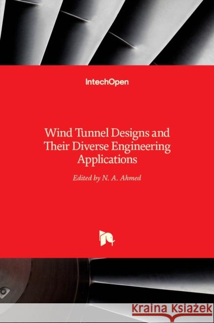 Wind Tunnel Designs and Their Diverse Engineering Applications Noor Ahmed 9789535110477 Intechopen - książka