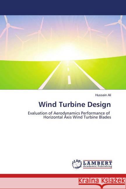 Wind Turbine Design : Evaluation of Aerodynamics Performance of Horizontal Axis Wind Turbine Blades Ali, Hussein 9783659773365 LAP Lambert Academic Publishing - książka